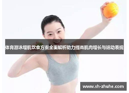 体育游泳增肌饮食方案全面解析助力提高肌肉增长与运动表现