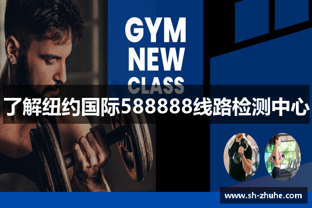 了解纽约国际588888线路检测中心